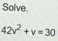 Solve.
42v^2+v=30