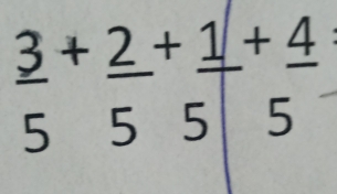  3/5 + 2/5 + 1/5 + 4/5 
1 -frac □ 