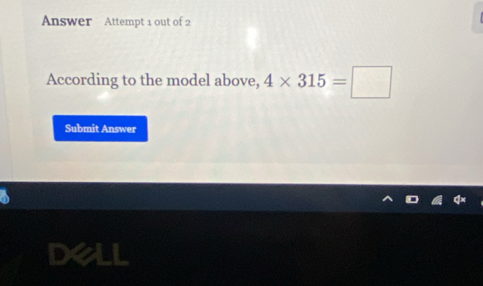 Answer Attempt 1 out of 2 
According to the model above, 4* 315=□
Submit Answer 
dell