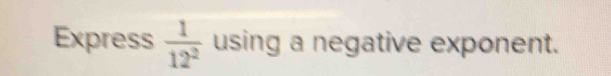 Express  1/12^2  using a negative exponent.