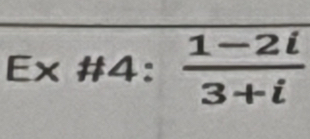 Ex# 4: (1-2i)/3+i 