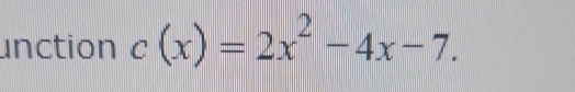 unction c(x)=2x^2-4x-7.