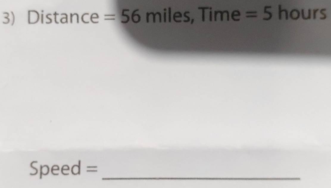 Distance =56 miles, Time =5 hours
Speed = _