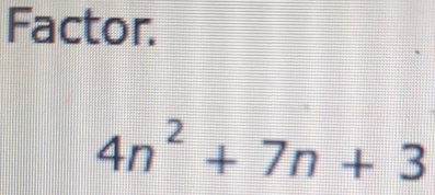 Factor.
4n^2+7n+3