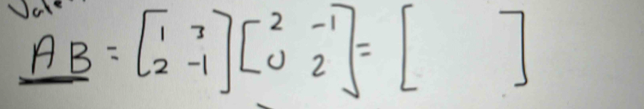 AB=beginbmatrix 1&3 2&-1endbmatrix beginbmatrix 2&-1 0&2endbmatrix =beginbmatrix  endbmatrix