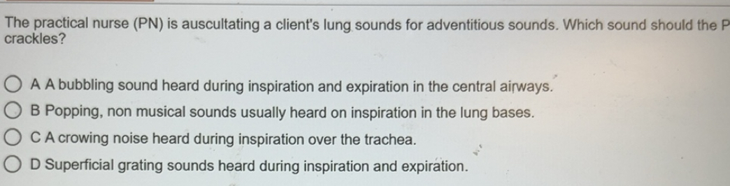 Solved: The practical nurse (PN) is auscultating a client's lung sounds ...