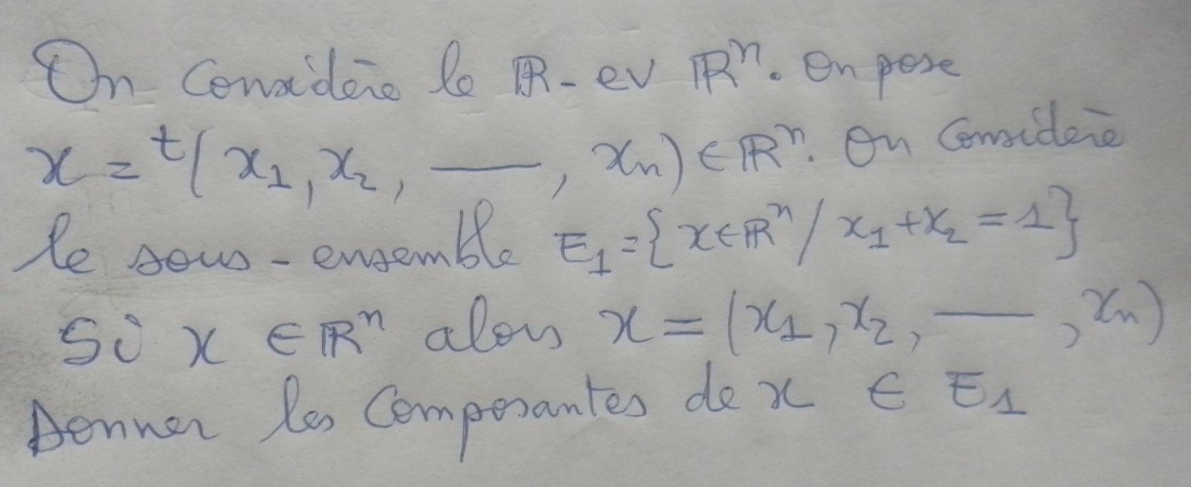 On Conadae So 1-ev R^n.On pese
x=t(x_1,x_2,_ ,x_n)∈ R^n. On Cemidene 
le sow- ensemble E_1= x∈ R^n/x_1+x_2=1
60°x∈ R^n alou x=(x_1,x_2,_ ,x_n)
Aenner le, Comporantes do x∈ E_1