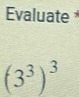 Évaluate *
(3^3)^3