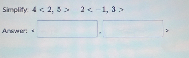 Simplify: 4<2,5>-2° 
Answer: