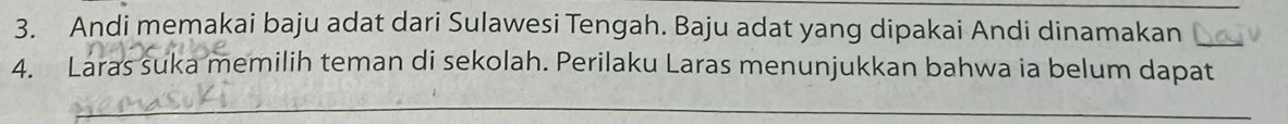 Andi memakai baju adat dari Sulawesi Tengah. Baju adat yang dipakai Andi dinamakan_ 
4. Laras suka memilih teman di sekolah. Perilaku Laras menunjukkan bahwa ia belum dapat 
_