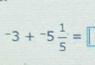 -3+^-5 1/5 =□