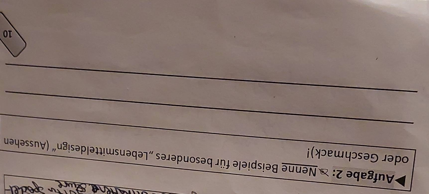 Aufgabe 2: × Nenne Beispiele für besonderes „Lebensmitteldesign“ (Aussehen 
oder Geschmack)! 
_ 
_ 
_ 
_
10