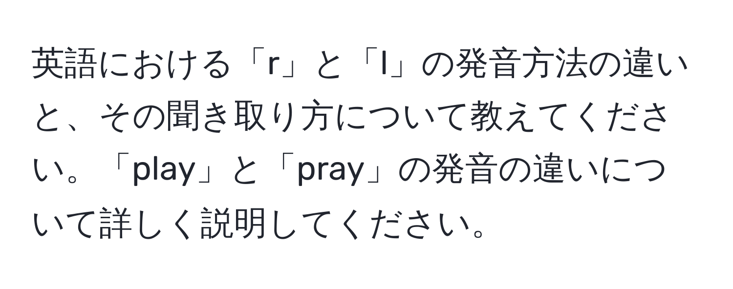 英語における「r」と「l」の発音方法の違いと、その聞き取り方について教えてください。「play」と「pray」の発音の違いについて詳しく説明してください。