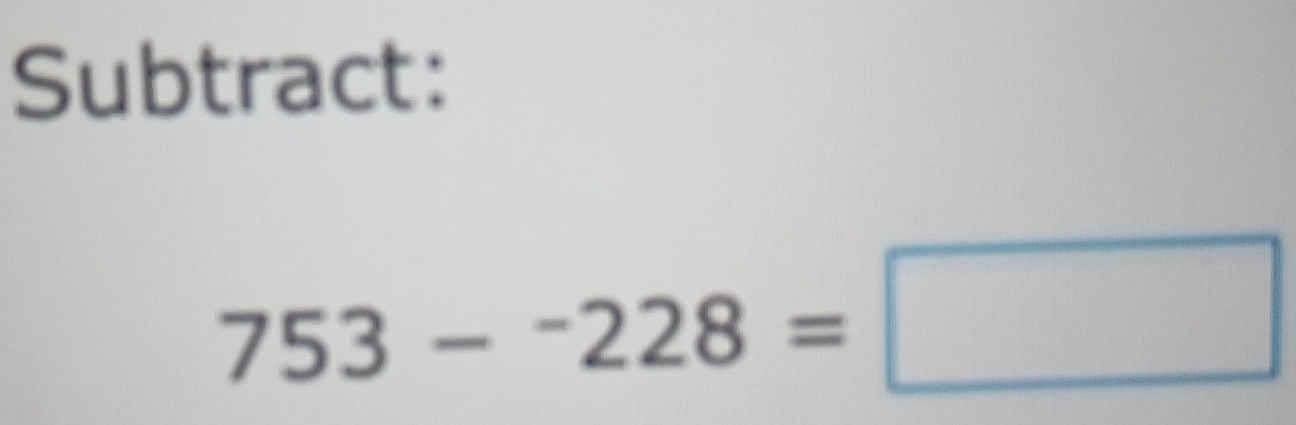 Subtract:
753-^-228=□