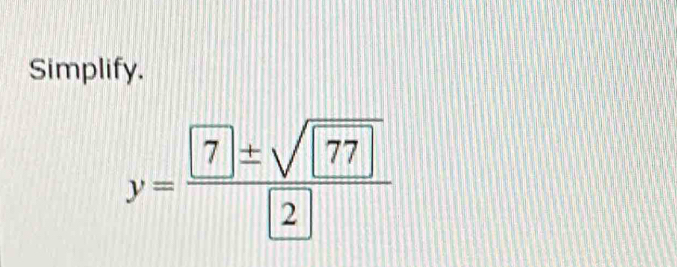 Simplify.
y=frac  7± sqrt(2)