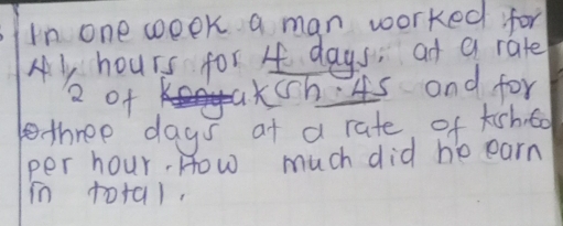 In one woek a man worked for My hours for o days, at a rate 2 of akch ...