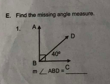 Find the missing angle measure. 
1. A
D
40°
B
_ m∠ ABD=_ C