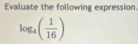 Evaluate the following expression.
log _4( 1/16 )