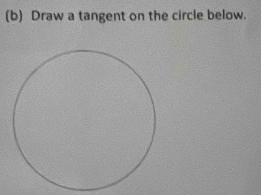 Draw a tangent on the circle below.