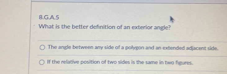 What is the better definition of an exterior angle? 
The angle between any side of a polygon and an extended adjacent side. 
If the relative position of two sides is the same in two figures.