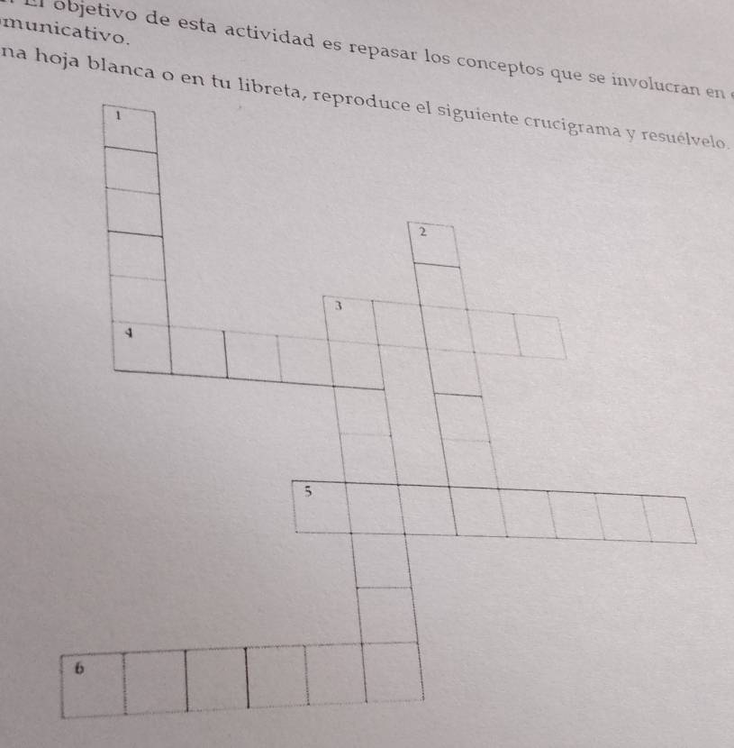 municativo. 
Il objetivo de esta actividad es repasar los conceptos que se involucran en 
na hoja blanca o en tu libreta, reproduce el siguiente crucigrama y resuélvelo. 
1 
2 
3 
4 
5 
6