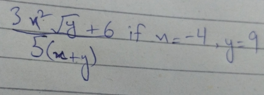  (3x^2sqrt(y)+6)/5(x+y)  if
n=-4, y=9