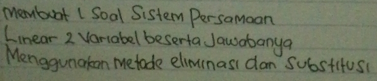 membuat ( Soal Sistem Persamaan 
Linear 2 Variabel beserta Jawabanya 
Menggunakon metade eliminasi dan Substifus(