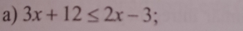 3x+12≤ 2x-3;