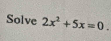 Solve 2x^2+5x=0.