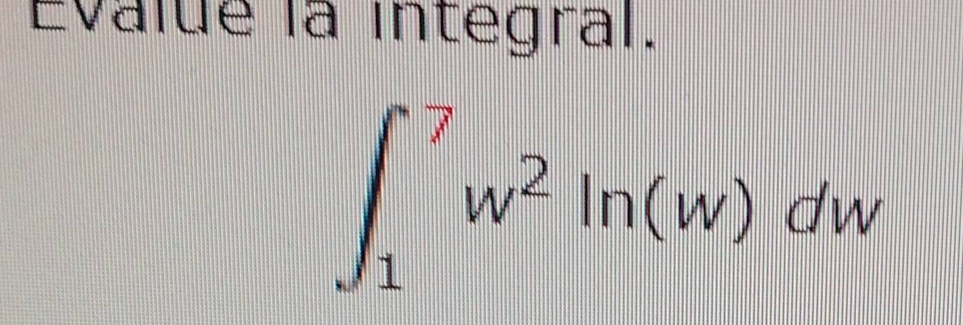 Evalue la integral.
∈t _1^(7w^2)ln (w)dw