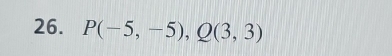 P(-5,-5), Q(3,3)