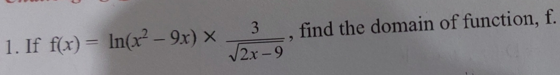 If f(x)=ln (x^2-9x)*  3/sqrt(2x-9)  , find the domain of function, f.