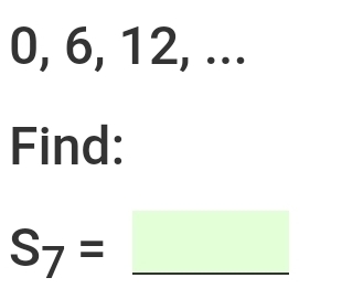 0, 6, 12, ... 
Find:
S_7= _