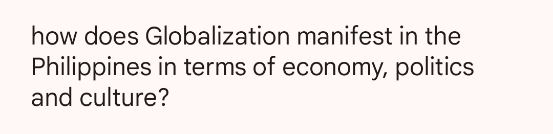 how does Globalization manifest in the 
Philippines in terms of economy, politics 
and culture?