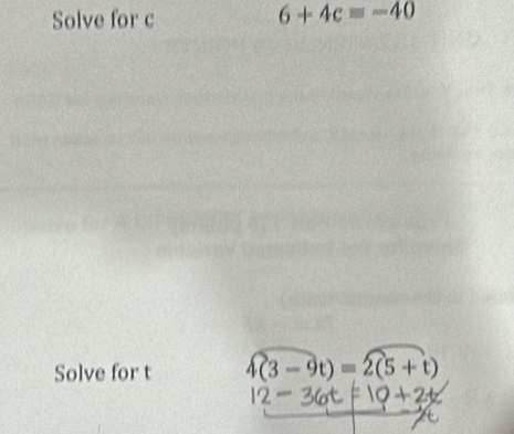 Solve for c 6+4c=-40
Solve for t 4(3-9t)=2(5+t)