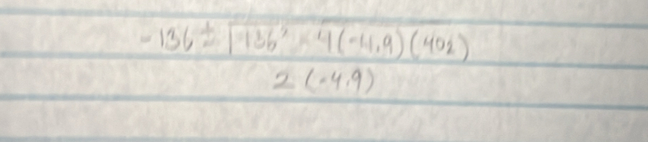 frac -136± sqrt(136^2-4(-4.9)(40_2))2(-4.9)