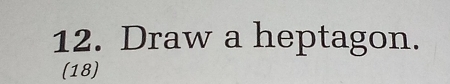 Draw a heptagon. 
(18)