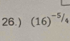 26.) (16)^-5/_4