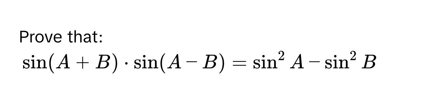 Prove that:
$sin (A+B) · sin (A-B) = sin^2 A - sin^2 B$