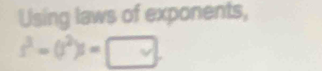 Using laws of exponents,
s^3-()^2)=□.