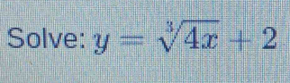 Solve: y=sqrt[3](4x)+2