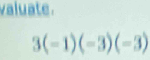 valuate.
3(-1)(-3)(-3)