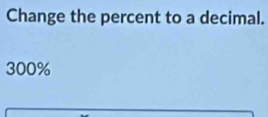 Change the percent to a decimal.
300%