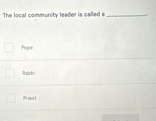 The local community leader is called a_
.
Pope
Rabbi
Priest