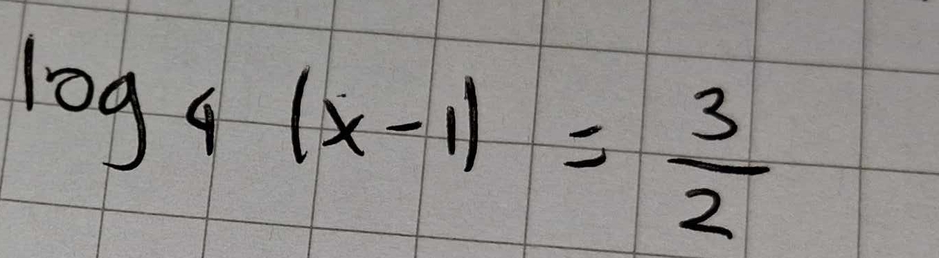 log _4(x-1)= 3/2 