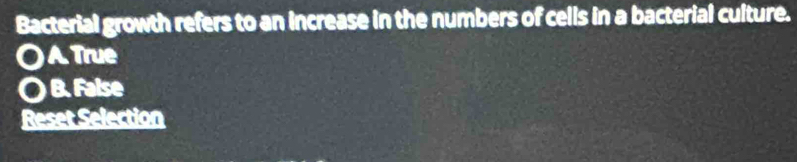 Bacterial growth refers to an increase in the numbers of cells in a bacterial culture.
A. True
. B. False
Reset Selection
