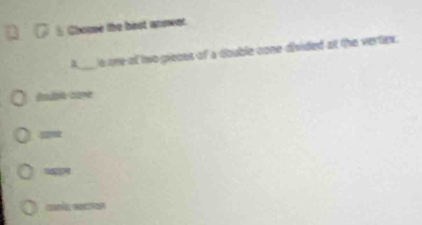 Channe the best answat.
λ _is ore of to piecss of a double cone-disided at the verfiex.
=
nappe
canls saction
