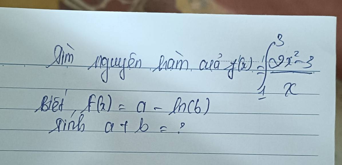 gim igugén Rom auò f(x)= ((2x^2-3)/x 
Biet, f(x)=a-ln (b)
ginh a+b= ?