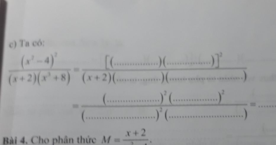 Ta có:
 (x^2/(x+2)(x^2+8)  =frac [(_ )(_ )]^2x)(x+2)(_ )^=)(_ )(_ ). ∴ △ ADCsim △ ABC
Bài 4. Cho phân thức M=frac x+2.