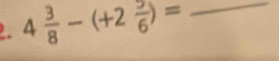 4 3/8 -(+2 5/6 )= _